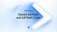 Introducing Gemini 3.8 Flash and 3.8 Flash Cyber