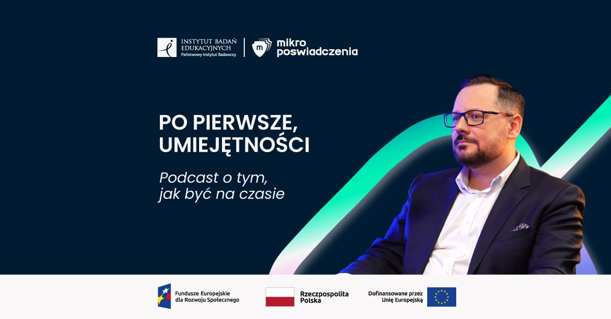 "IBE PIB tworzy Krajowy System Mikropoświadczeń". Michał Nowakowski w podcaście "Po pierwsze, umiejętności"