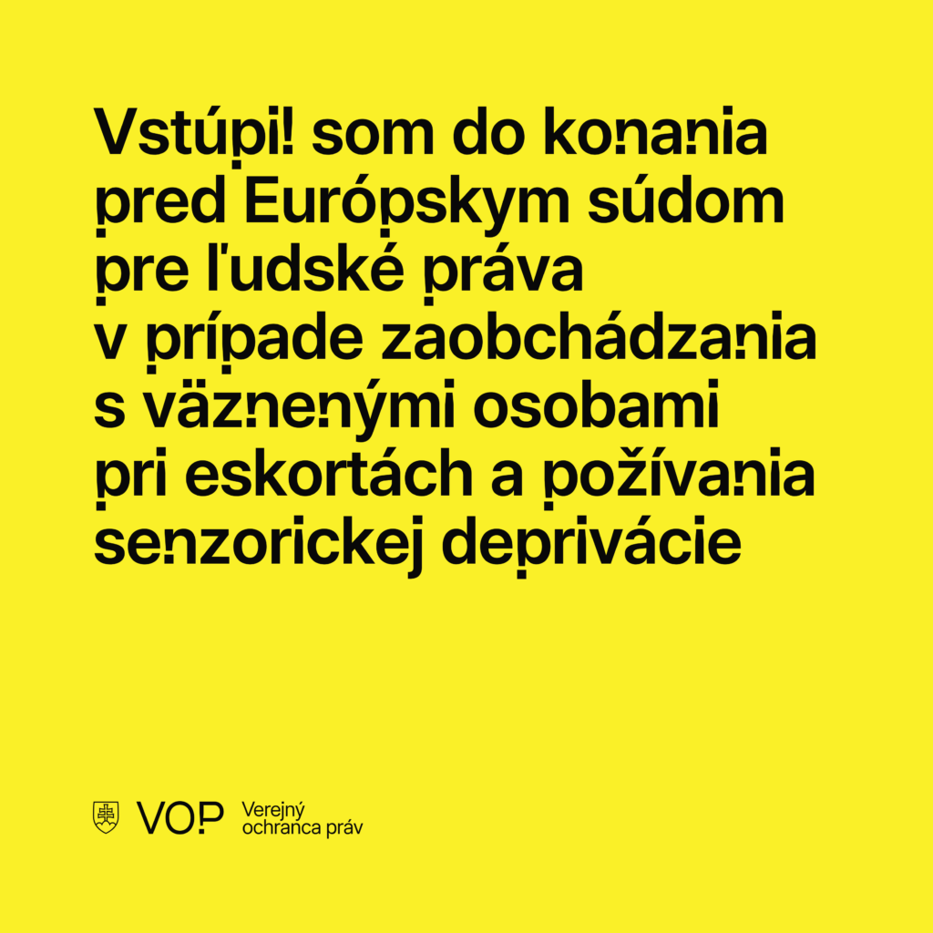 Vstúpil som do konania pred Európskym súdom pre ľudské práva v prípade zaobchádzania s väznenými osobami pri eskortách a požívania senzorickej deprivácie