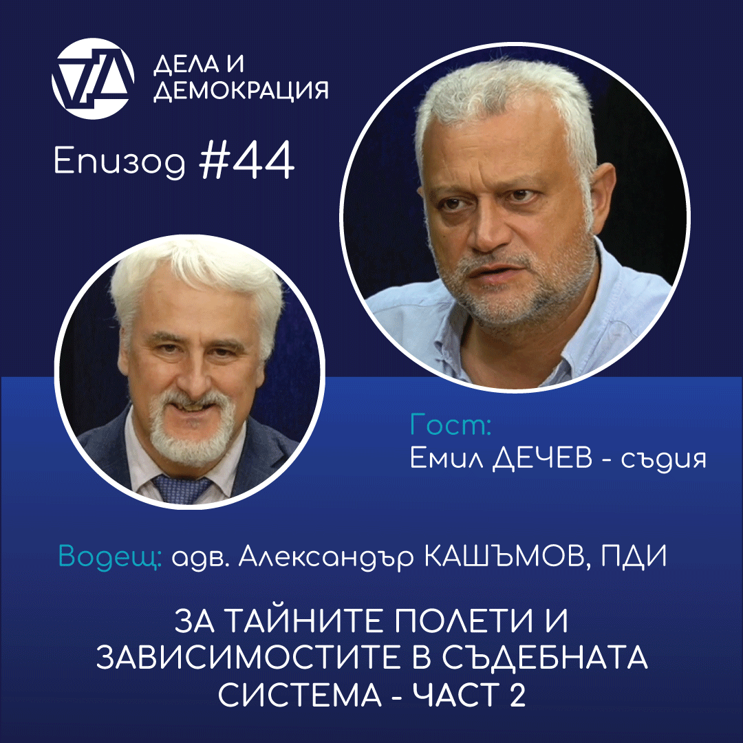 Епизод 44 на подкаста "Дела и демокрация": "За тайните полети и зависимостите в съдебната система" –﻿ разговор на адв. Александър Кашмъов, ПДИ, с Eмил Дечев, юрист, съдия и бивш министър на вътрешните работи