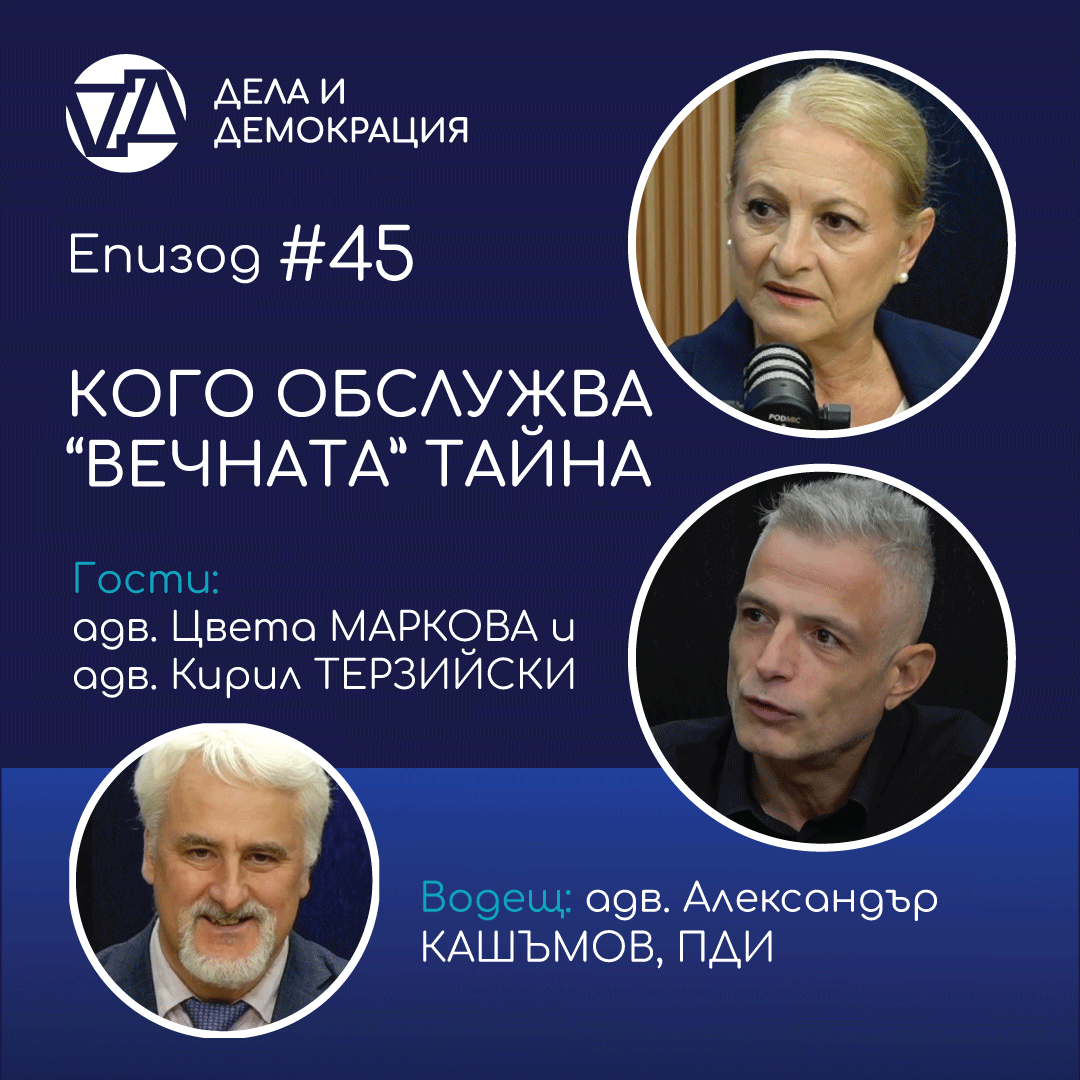 Епизод 45 на подкаста "Дела и демокрация": "Кого обслужва "вечната" тайна," разговор на адв. Александър Кашъмов, ПДИ, с адв. Цвета Маркова и адв. Кирил Терзийски, ПДИ.